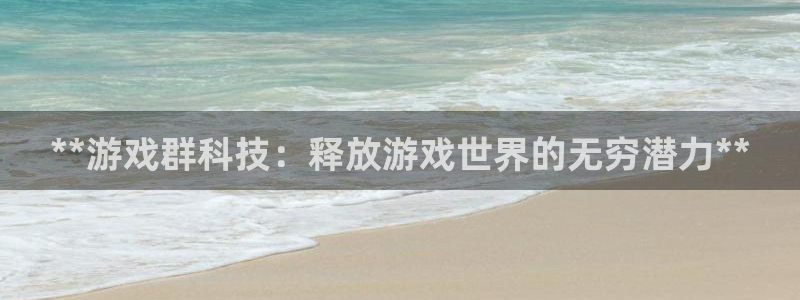门徒平台星7O777：**游戏群科技：释放游戏世界的无穷潜力**