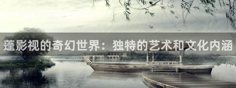 神马午夜我不卡电影：蓬影视的奇幻世界：独特的艺术和文化内涵
